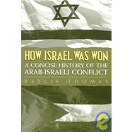 How Israel Was Won A Concise History of the Arab-Israeli Conflict by Thomas, Baylis, 9780739100646