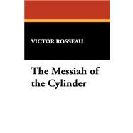 The Messiah of the Cylinder by Rosseau, Victor, 9780913960646