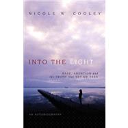 Into the Light : Rape, Abortion and the Truth That Set Me Free by COOLEY NICOLE W, 9781414110646