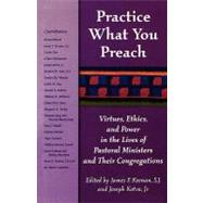 Practice What You Preach Virtues, Ethics, and Power in the Lives of Pastoral Ministers and Their Congregations by Keenan, SJ, James F.,; Kotva, Joseph, 9781580510646