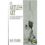 An Artless Art - The Zen Aesthetic of Shiga Naoya: A Critical Study with Selected Translations by Starrs,Roy, 9781873410646