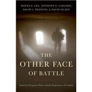 The Other Face of Battle America's Forgotten Wars and the Experience of Combat by Lee, Wayne E.; Preston, David L.; Silbey, David; Carlson, Anthony E., 9780190920647