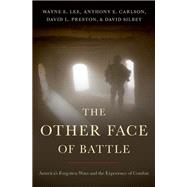 The Other Face of Battle America's Forgotten Wars and the Experience of Combat by Lee, Wayne E.; Preston, David L.; Silbey, David; Carlson, Anthony E., 9780190920647