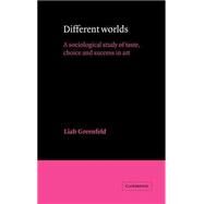 Different Worlds: A Sociological Study of Taste, Choice and Success in Art by Liah Greenfeld, 9780521360647