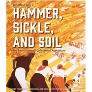 Hammer, Sickle, and Soil The Soviet Drive to Collectivize Agriculture by Daly, Jonathan, 9780817920647
