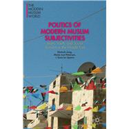 Politics of Modern Muslim Subjectivities Islam, Youth, and Social Activism in the Middle East by Jung, Dietrich; Petersen, Marie Juul; Sparre, Sara Cathrine Lei, 9781137380647