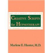 Creative Scripts For Hypnotherapy by Hunter,Marlene E., 9781138130647