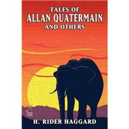 Tales of Allan Quatermain and Others by Haggard, H. Rider, 9781592240647