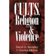 Cults, Religion, and Violence by Edited by David G. Bromley , J. Gordon Melton, 9780521660648