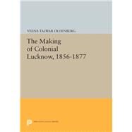 The Making of Colonial Lucknow 1856-1877 by Oldenburg, Veena Talwar, 9780691640648
