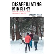 Disaffiliating Ministry Spiritual Growth, Gender, and Campus Ministry by Baker, Gregory; Beaudoin, Tom, 9781498590648
