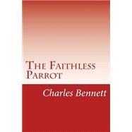 The Faithless Parrot by Bennett, Charles H., 9781502440648
