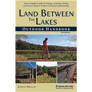 Land Between The Lakes Outdoor Handbook Your Complete Guide for Hiking, Camping, Fishing, and Nature Study in Western Tennessee and Kentucky by Molloy, Johnny, 9781634040648