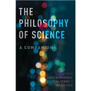 The Philosophy of Science A Companion by Barberousse, Anouk; Bonnay, Denis; Cozic, Mikael, 9780190690649