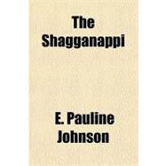 The Shagganappi by Johnson, E. Pauline, 9781153720649