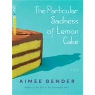 The Particular Sadness of Lemon Cake by Bender, Aimee, 9781410430649