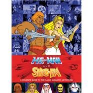 He-Man and She-Ra: A Complete Guide to the Classic Animated Adventures by Eatock, James, 9781506700649