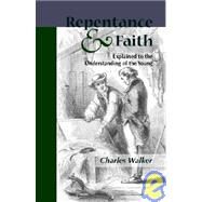 Reptentance And Faith Explained to the Understanding of the Young by Walker, Charles, 9781599250649
