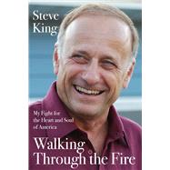 Walking Through the Fire My Fight for the Heart and Soul of America by King, Steve, 9781736620649