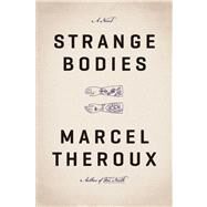 Strange Bodies A Novel by Theroux, Marcel, 9780374270650