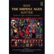 Why the Middle Ages Matter: Medieval Light on Modern Injustice by Chazelle; Celia, 9780415780650