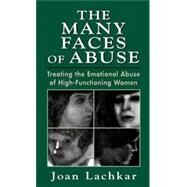 The Many Faces of Abuse Treating the Emotional Abuse of High-Functioning Women by Lachkar, Joan, 9780765700650