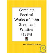 Complete Poetical Works of John Greenleaf Whittier 1884 by Whittier, John Greenleaf, 9780766170650
