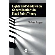 Lights and Shadows on Generalizations in Fixed Point Theory by Shahram Rezapour, 9781032690650