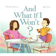 And What If I Won't? by Fergus, Maureen ; Leng, Qin, 9781771470650
