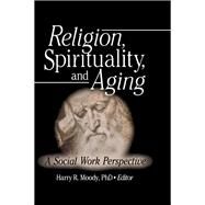Religion, Spirituality, and Aging by Harry R Moody, 9780203050651