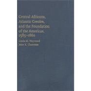 Central Africans, Atlantic Creoles, and the Foundation of the Americas, 1585–1660 by Linda M. Heywood , John K. Thornton, 9780521770651