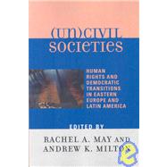 (Un)civil Societies Human Rights and Democratic Transitions in Eastern Europe and Latin America by May, Rachel A.; Milton, Andrew K.; Belanger, Marc; Curry, Jane Leftwich; Fein, Elke; Godoy, Angelina Snodgrass; Hughes, Sallie; Klobucar, Thomas; Korbonski, Andrzej; Lawson, Chappell; May, Rachel; Miller, Arthur; Milton, Andrew K.; Sabatini, Christopher;, 9780739120651