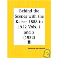 Behind the Scenes With the Kaiser 1888 to 1922 by Larisch, Baroness Von, 9780766160651