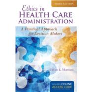 Ethics in Health Administration: A Practical Approach for Decision Makers by Morrison, Eileen E., 9781284070651