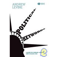 Political Keywords A Guide for Students, Activists, and Everyone Else by Levine, Andrew, 9781405150651