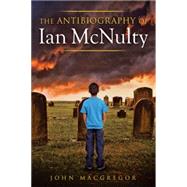 The Antibiography of Ian Mcnulty by MacGregor, John, 9781499070651