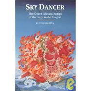 Sky Dancer The Secret Life and Songs of Lady Yeshe Tsogyel by Dowman, Keith, 9781559390651