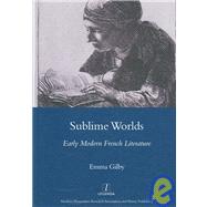 Sublime Worlds: Early Modern French Literature by Gilby,Emma, 9781904350651