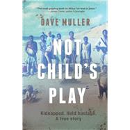 Not Child's Play Kidnapped. Imprisoned. A True Story. by Muller, Dave, 9781928420651