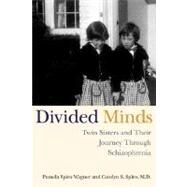 Divided Minds Twin Sisters and Their Journey Through Schizophrenia by Spiro, Carolyn; Wagner, Pamela Spiro, 9780312320652