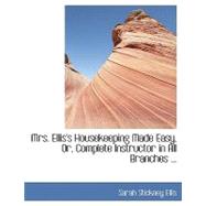 Mrs. Ellis's Housekeeping Made Easy, Or, Complete Instructor in All Branches of Cookery and Domestic Economy by Ellis, Sarah Stickney, 9780554430652