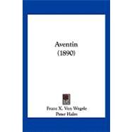 Aventin by Wegele, Franz X. Von; Halm, Peter (CON); Grubhofer, Toni (CON), 9781120160652