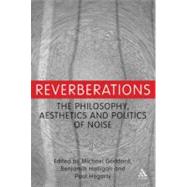 Reverberations The Philosophy, Aesthetics and Politics of Noise by Goddard, Michael N.; Halligan, Benjamin; Hegarty, Paul, 9781441160652