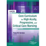Aacn Core Curriculum for High Acuity, Progressive, and Critical Care Nursing by Hartjes, Tonja M., 9781455710652