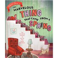The Marvelous Thing That Came from a Spring The Accidental Invention of the Toy That Swept the Nation by Ford, Gilbert; Ford, Gilbert, 9781481450652