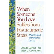 When Someone You Love Suffers from Posttraumatic Stress What to Expect and What You Can Do by Zayfert, Claudia; DeViva, Jason C., 9781609180652