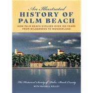 An Illustrated History of Palm Beach How Palm Beach Evolved over 150 years from Wilderness to Wonderland by Unknown, 9781683340652