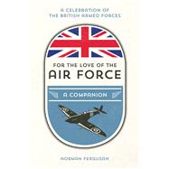 For the Love of the Air Force A Celebration of the British Armed Forces by Ferguson, Norman, 9781786850652
