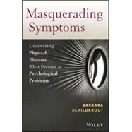 Masquerading Symptoms Uncovering Physical Illnesses That Present as Psychological Problems by Schildkrout, Barbara, 9780470890653