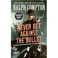 Ralph Compton Never Bet Against the Bullet by Lowry, Jackson; Compton, Ralph, 9780593100653